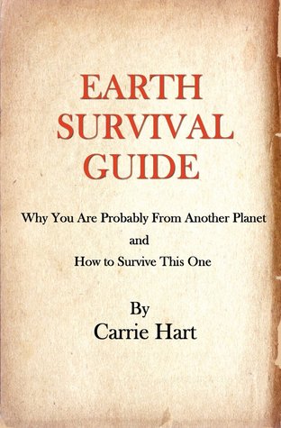 Download Earth Survival Guide: Why You are Probably from Another Planet and How to Survive This One - Carrie Hart | ePub