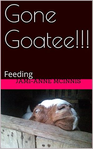 Full Download Gone Goatee!!!: Feeding (Gone Goatee!!! A series of basic care.) - Jami-Anne McInnis file in PDF