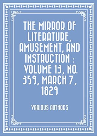 Download The Mirror of Literature, Amusement, and Instruction : Volume 13, No. 359, March 7, 1829 - Various file in PDF