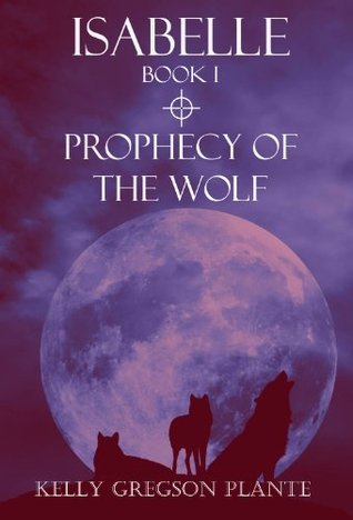 Download ISABELLE Book I:Prophecy of the Wolf (Wolf Trilogy 1) - Kelly Gregson Plante file in PDF