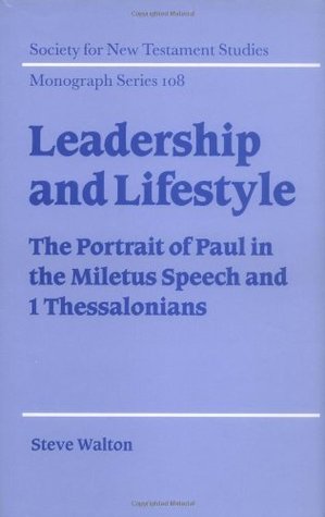 Download Leadership and Lifestyle: The Portrait of Paul in the Miletus Speech and 1 Thessalonians (Society for New Testament Studies Monograph Series) - Steve Walton file in PDF