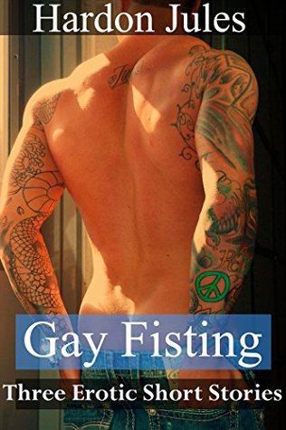 Read Gay Fisting: Three Erotic Short Stories (Fisting, Prolapse, Gay Erotica 18 ) - Hardon Jules | ePub