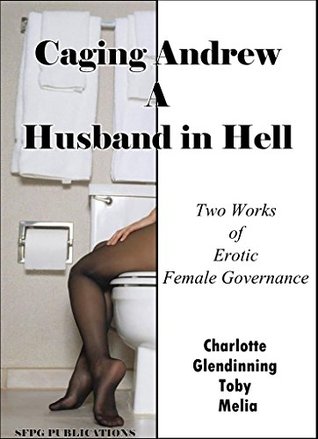 Full Download Caging Andrew - A Husband in Hell: Three Works of Erotic Female Governance - Charlotte Glendinning file in ePub