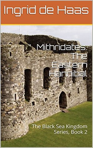 Download Mithridates: The Eastern Hannibal: The Black Sea Kingdom Series, Book 2 - Ingrid de Haas file in PDF
