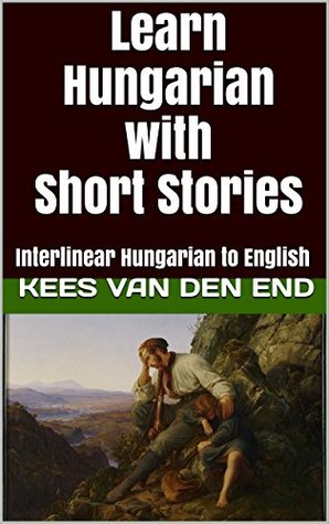 Full Download Learn Hungarian with Short Stories: Interlinear Hungarian to English (Learn Hungarian with Interlinear Stories for Beginners and Advanced Readers Book 3) - Kees Van den End file in PDF