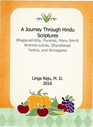 Read A Journey through Hindu Scriptures: Bhagavad-Gita, Puranas, Manu-smriti, Brahma-sutras, Dharshanas, Tantra, and Shivagama - Linga Raju | PDF