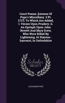 Download Court Poems. [Reissue of Pope's Miscellany. 2 PT. 1717]. to Which Are Added, I. Verses Upon Prudery. II. an Epitaph Upon John Hewett and Mary Drew, Who Were Killed by Lightening, at Stanton-Harcourt, in Oxfordshire - Alexander Pope | ePub