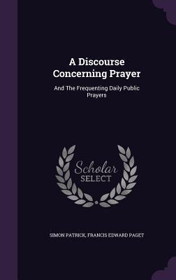 Read A Discourse Concerning Prayer: And the Frequenting Daily Public Prayers - Simon Patrick file in ePub