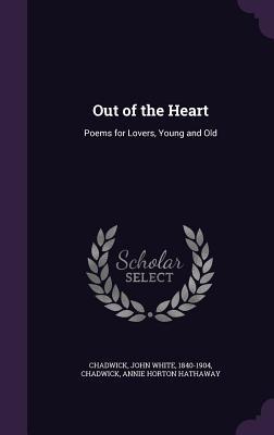 Read Online Out of the Heart: Poems for Lovers, Young and Old - John White Chadwick file in PDF