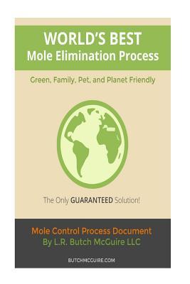 Read World's Best Mole Elimination Process: Do It Yourself Step-By-Step Mole/Burrowing Pests Control Guide This manual was specifically written to address moles. However, I feel that any other burrowing pest processes will be much the same. - L R Butch McGuire | PDF