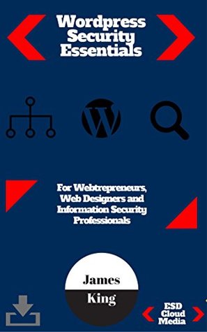 Full Download Wordpress Security Essentials: For Webtrepreneurs, Web Designers And Information Security Professionals - James King file in PDF