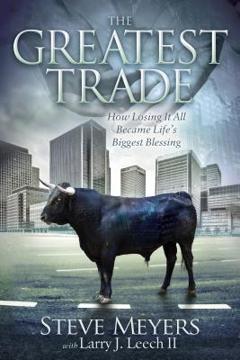 Read Online The Greatest Trade: How Losing It All Became Life's Biggest Blessing - Steve Meyers file in PDF