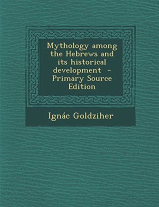 Download Mythology Among the Hebrews and Its Historical Development - Primary Source Edition - Ignac Goldziher | PDF