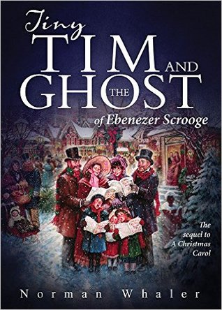 Full Download Tiny Tim and The Ghost of Ebenezer Scrooge: The sequel to A Christmas Carol - Norman Whaler file in PDF