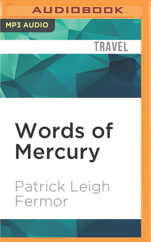 Full Download Words of Mercury: Tales from a Lifetime of Travel - Patrick Leigh Fermor | ePub