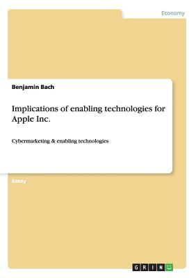 Full Download Implications of enabling technologies for Apple Inc.: Cybermarketing & enabling technologies - Benjamin Bach | PDF