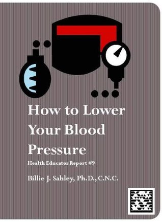 Read How to Lower Your Blood Pressure - Health Educator Report #9 - Billie J. Sahley | PDF
