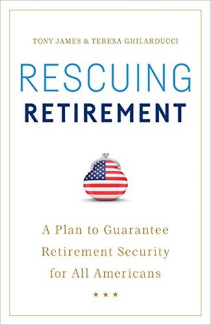 Full Download Rescuing Retirement: A Plan to Guarantee Retirement Security For All Americans - Tony James | ePub