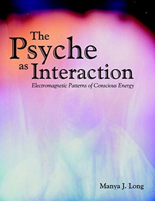 Download The Psyche As Interaction: Electromagnetic Patterns of Conscious Energy - Manya J. Long | ePub