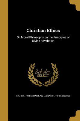 Read Online Christian Ethics: Or, Moral Philosophy on the Principles of Divine Revelation - Ralph Wardlaw file in ePub