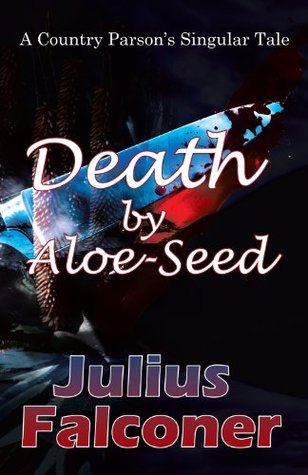 Read Death by Aloe-Seed: A Country Parson's Singular Tale (Julius Falconer Series Book 18) - Julius Falconer | ePub