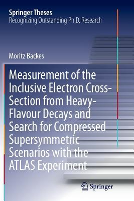 Read Measurement of the Inclusive Electron Cross-Section from Heavy-Flavour Decays and Search for Compressed Supersymmetric Scenarios with the Atlas Experiment - Moritz Backes file in PDF