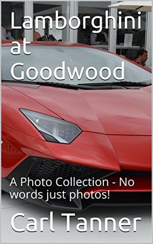 Read Online Lamborghini at Goodwood: A Photo Collection - No words just photos! - Carl Tanner file in ePub