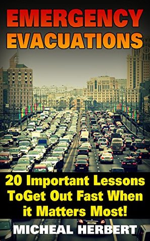 Read Emergency Evacuations: 20 Important Lessons ToGet Out Fast When it Matters Most!: (Survival Tactics) (Survival, Communication, Self Reliance) - Micheal Herbert | PDF