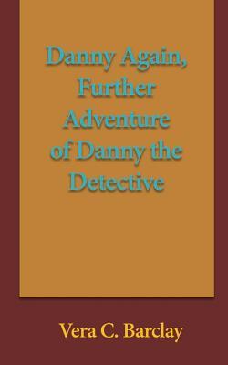 Full Download Danny Again, Further Adventure of Danny the Detective - Vera C. Barclay | PDF