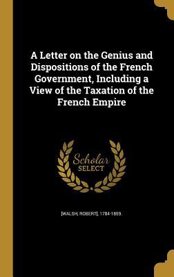 Download A Letter on the Genius and Dispositions of the French Government, Including a View of the Taxation of the French Empire - Robert Walsh file in PDF