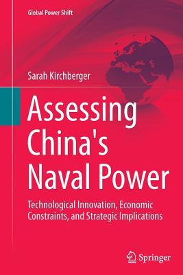Download Assessing China's Naval Power: Technological Innovation, Economic Constraints, and Strategic Implications - Sarah Kirchberger | ePub