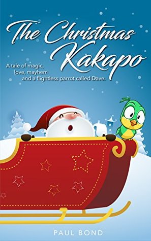 Full Download The Christmas Kakapo: A tale of magic, love, mayhem and a flightless parrot called Dave - Paul Bond file in PDF