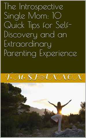 Full Download The Introspective Single Mom: 10 Quick Tips for Self-Discovery and an Extraordinary Parenting Experience - Y. M. Shannon file in PDF