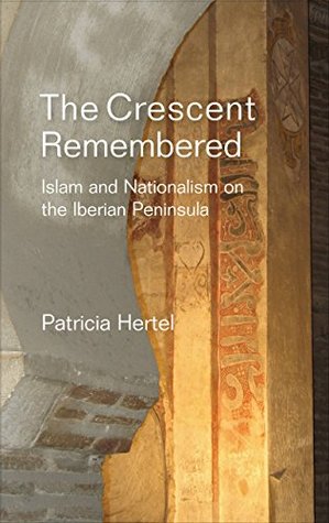 Full Download The Crescent Remembered: Islam and Nationalism on the Iberian Peninsula (Sussex Studies in Spanish History) - Patricia Hertel file in ePub