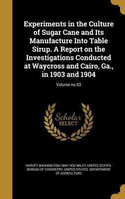 Read Experiments in the Culture of Sugar Cane and Its Manufacture Into Table Sirup. a Report on the Investigations Conducted at Waycross and Cairo, Ga., in 1903 and 1904; Volume No.93 - Harvey Washington Wiley file in PDF