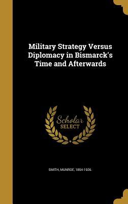 Download Military Strategy Versus Diplomacy in Bismarck's Time and Afterwards - Munroe Smith file in PDF