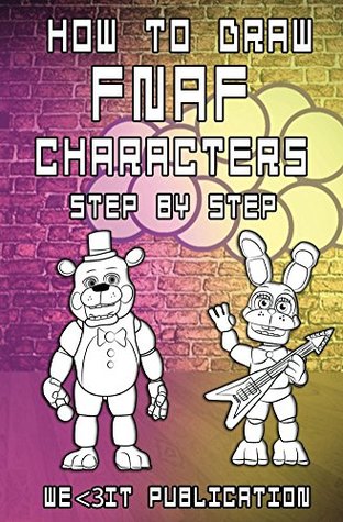Full Download How to Draw FNAF Characters Step by Step: Draw your Favorite Five Nights At Freddy's Characters (How to Draw FNAF Book Book 1) - We3it Publication | ePub