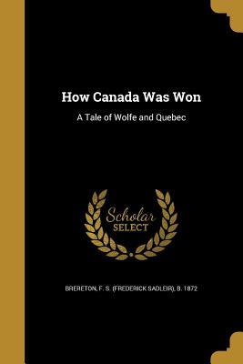 Read How Canada Was Won: A Tale of Wolfe and Quebec - Frederick Sadleir Brereton | PDF