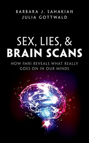 Read Online Sex, Lies, and Brain Scans: How fMRI reveals what really goes on in our minds - Barbara J. Sahakian file in PDF