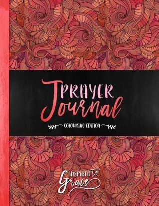 Read Online Inspired To Grace Prayer Journal: Colouring Edition: 6-Month (Inspirational Colouring Books for Grown-Ups) - Inspired To Grace Adult Colouring Books file in PDF