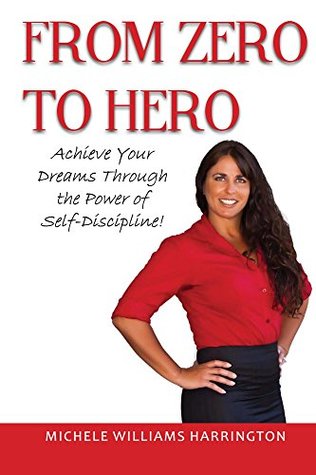 Read Online From Zero to Hero: Achieve Your Dreams Through the Power of Self-Discipline - Michele Williams Harrington file in PDF
