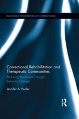 Read Online Correctional Rehabilitation and Therapeutic Communities: Reducing Recidivism Through Behavior Change - Jennifer A. Pealer | ePub