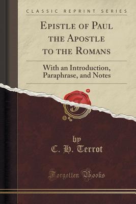 Read Epistle of Paul the Apostle to the Romans: With an Introduction, Paraphrase, and Notes (Classic Reprint) - C H Terrot file in ePub