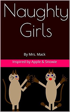 Read Online Naughty Girls: By Mrs. Mack Inspired by Apple & Snowie - Brenda Segel | PDF