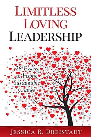 Download Limitless Loving Leadership: 28 Essays to Inspire Sustainable Change - Jessica R. Dreistadt file in PDF