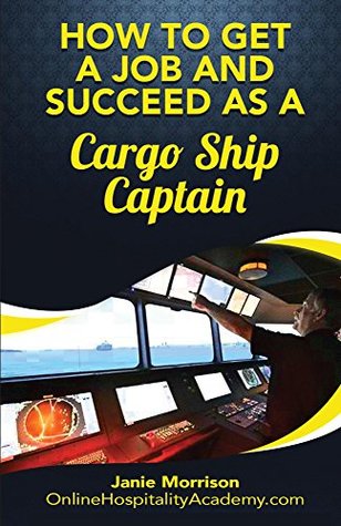 Full Download The Fastest, Easiest, and Most Entertaining Way to Get a Job and Succeed as a Cargo Ship Captain: Tips & Strategies To Find The Job You Desire (How To  ( How To Get A Job In 30 Days Or Less) - Janie Morrison | PDF