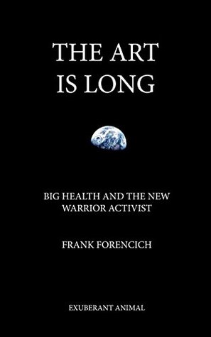 Download The Art is Long: Big Health and the New Warrior Activist - Frank Forencich file in PDF