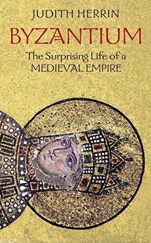 Read Online Byzantium: The Surprising Life of a Medieval Empire - Judith Herrin | ePub