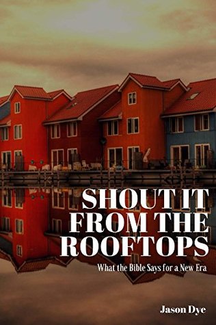 Read Online Shout It from the Rooftops: What the Bible Says for a New Era (Left Cheek Books Book 1) - Jason Dye file in PDF