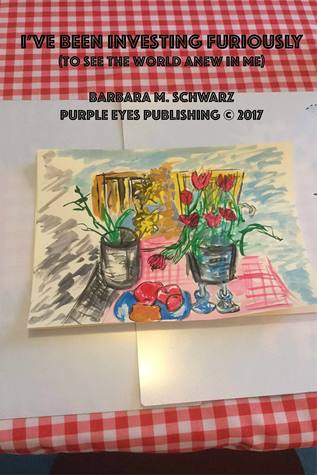 Read Online I've Been Investing Furiously (To See The World Anew In Me) - Barbara M Schwarz file in PDF